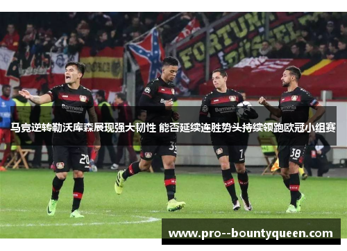 马竞逆转勒沃库森展现强大韧性 能否延续连胜势头持续领跑欧冠小组赛