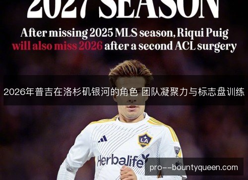 2026年普吉在洛杉矶银河的角色 团队凝聚力与标志盘训练